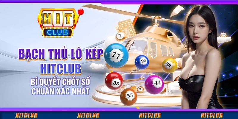 Bạch Thủ Lô Kép Hitclub – Bí Quyết Chốt Số Chuẩn Xác Nhất