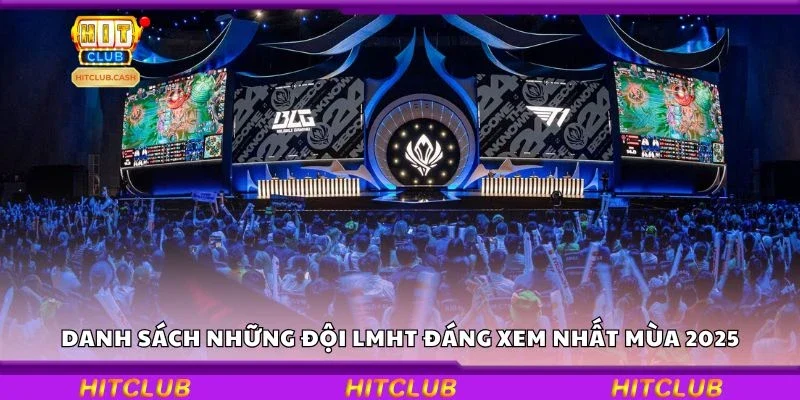 Danh sách những đội LMHT đáng xem nhất mùa 2025